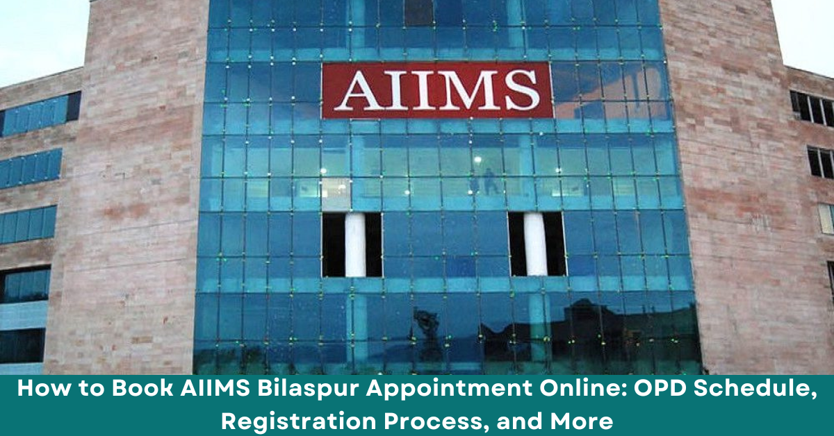 How to Book AIIMS Bilaspur Appointment Online: OPD Schedule, Registration Process, and More