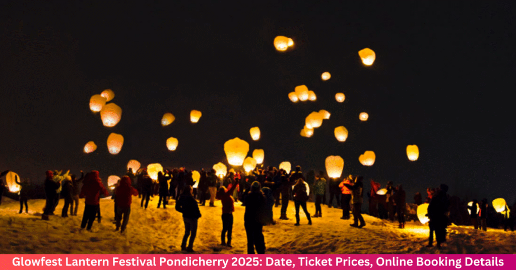Glowfest Lantern Festival Pondicherry 2025 Date, Ticket Prices, Online Booking & Full Details